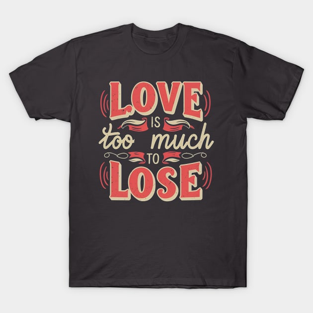 Love is too much to lose, Typography in Creamy Red T-Shirt by PopArtyParty